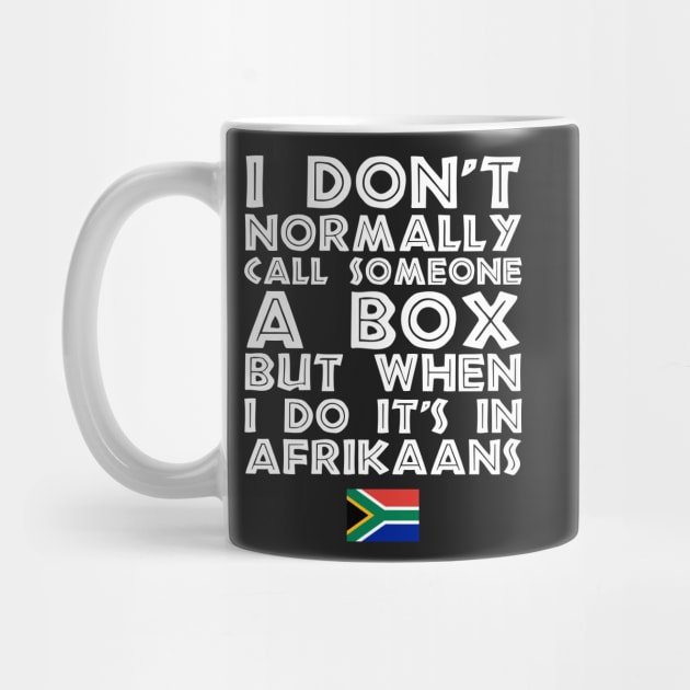 I Don't Normally Call Someone A Box But When I Do It's In Afrikaans by BraaiNinja